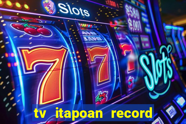 tv itapoan record bahia ao vivo